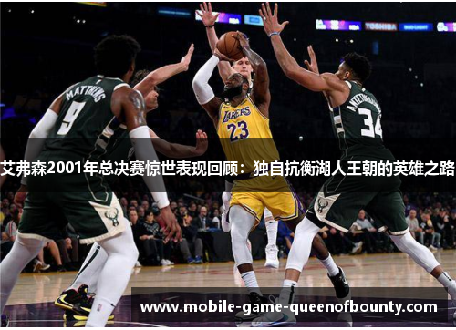 艾弗森2001年总决赛惊世表现回顾：独自抗衡湖人王朝的英雄之路
