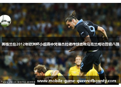 英格兰在2012年欧洲杯小组赛中凭借杰拉德传球击败乌克兰成功晋级八强