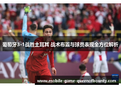 葡萄牙3-1战胜土耳其 战术布置与球员表现全方位解析
