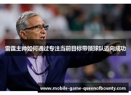 雷霆主帅如何通过专注当前目标带领球队迈向成功