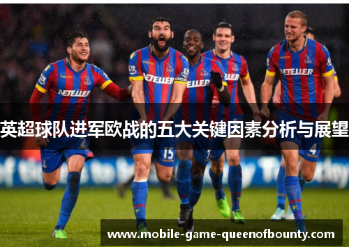 英超球队进军欧战的五大关键因素分析与展望