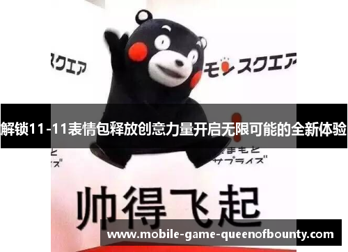 解锁11-11表情包释放创意力量开启无限可能的全新体验