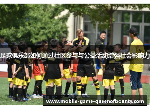 足球俱乐部如何通过社区参与与公益活动增强社会影响力