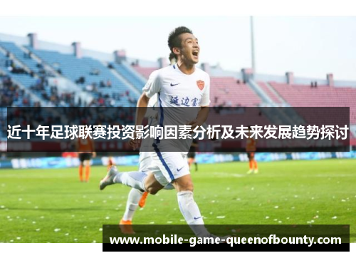 近十年足球联赛投资影响因素分析及未来发展趋势探讨