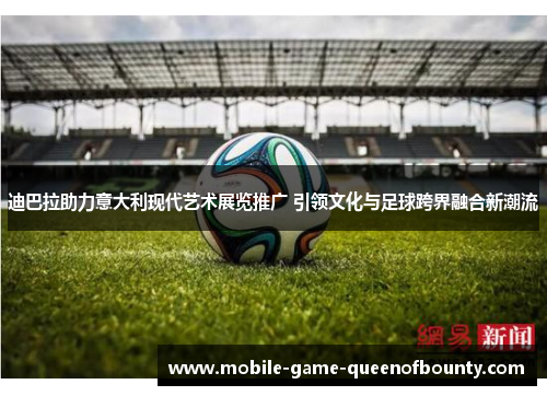 迪巴拉助力意大利现代艺术展览推广 引领文化与足球跨界融合新潮流