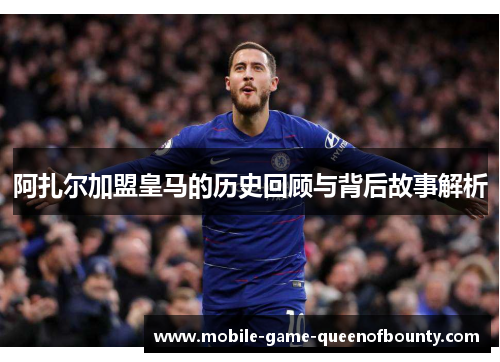 阿扎尔加盟皇马的历史回顾与背后故事解析