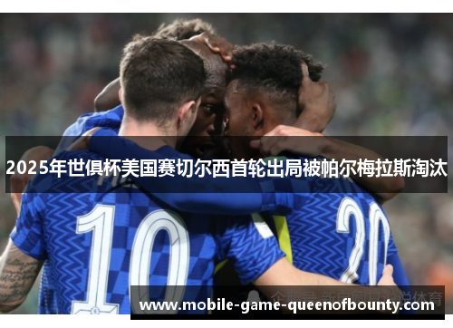 2025年世俱杯美国赛切尔西首轮出局被帕尔梅拉斯淘汰