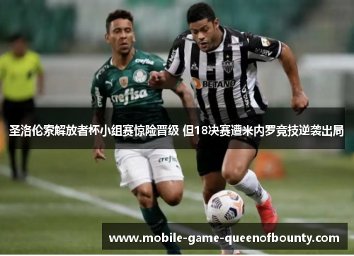 圣洛伦索解放者杯小组赛惊险晋级 但18决赛遭米内罗竞技逆袭出局