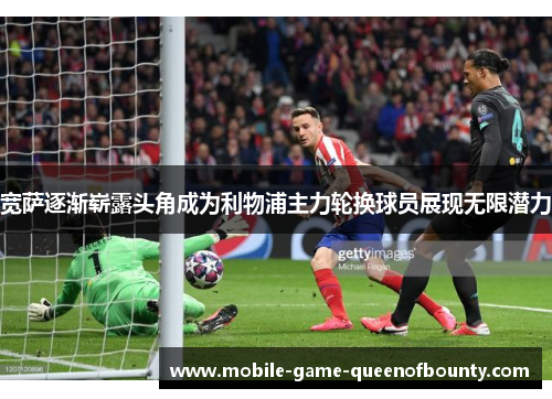 宽萨逐渐崭露头角成为利物浦主力轮换球员展现无限潜力