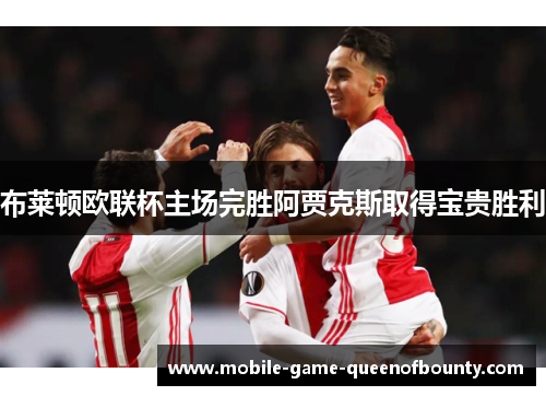 布莱顿欧联杯主场完胜阿贾克斯取得宝贵胜利
