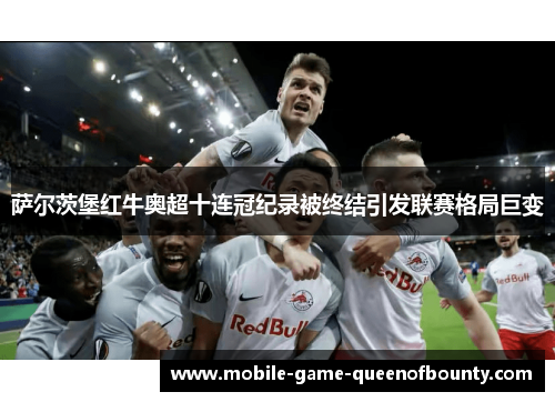 萨尔茨堡红牛奥超十连冠纪录被终结引发联赛格局巨变