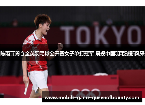 陈雨菲勇夺全英羽毛球公开赛女子单打冠军 展现中国羽毛球新风采
