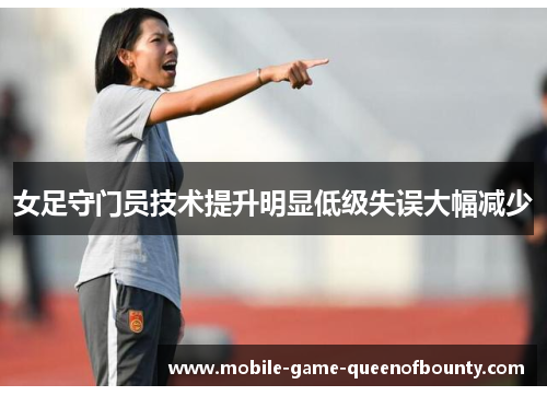 女足守门员技术提升明显低级失误大幅减少